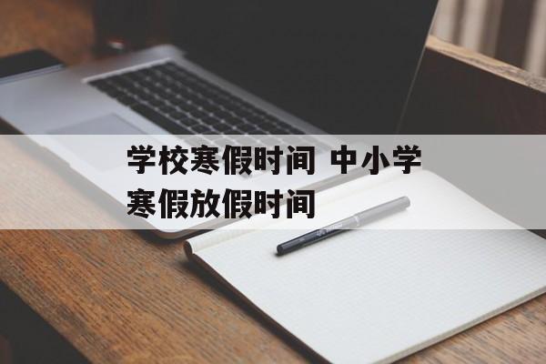 学校寒假时间 中小学寒假放假时间-第1张图片-