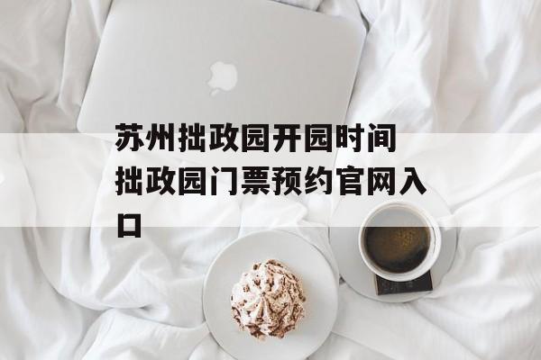 苏州拙政园开园时间 拙政园门票预约官网入口-第1张图片-