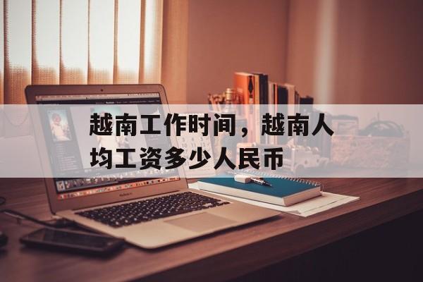 越南工作时间，越南人均工资多少人民币-第1张图片-