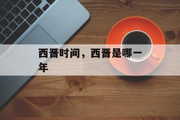 西晋时间，西晋是哪一年-第1张图片-