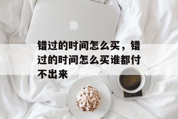 错过的时间怎么买，错过的时间怎么买谁都付不出来-第1张图片-