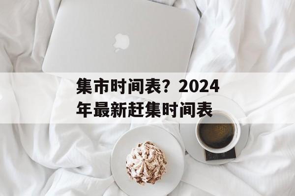 集市时间表？2024年最新赶集时间表-第1张图片-