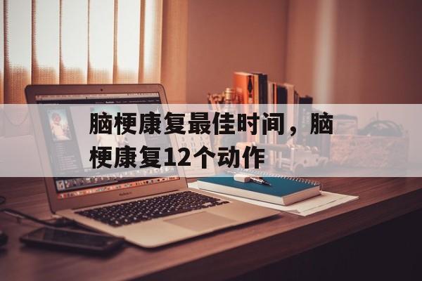 脑梗康复最佳时间，脑梗康复12个动作-第1张图片-