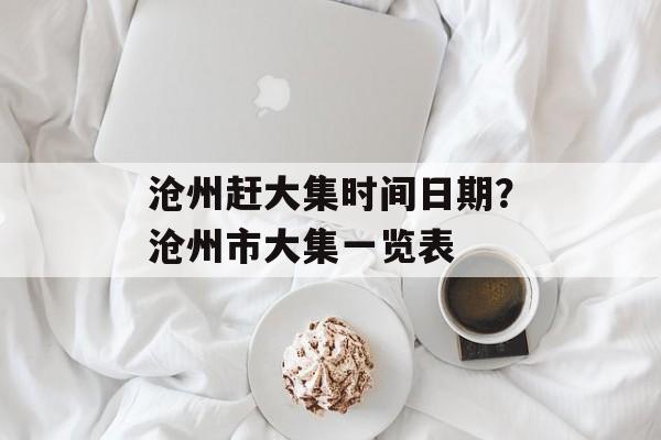 沧州赶大集时间日期？沧州市大集一览表-第1张图片-