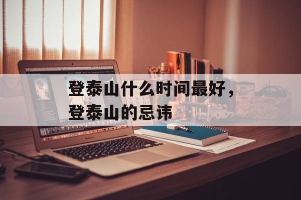 登泰山什么时间最好，登泰山的忌讳-第1张图片-