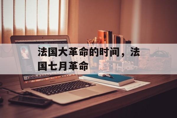 法国大革命的时间，法国七月革命-第1张图片-