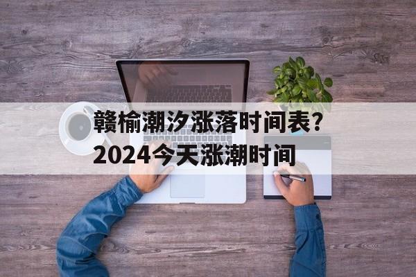 赣榆潮汐涨落时间表？2024今天涨潮时间-第1张图片-