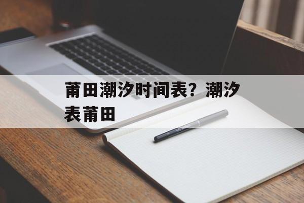 莆田潮汐时间表？潮汐表莆田-第1张图片-