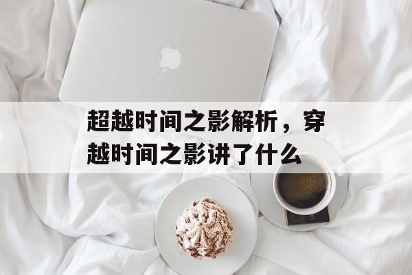 超越时间之影解析，穿越时间之影讲了什么-第1张图片-