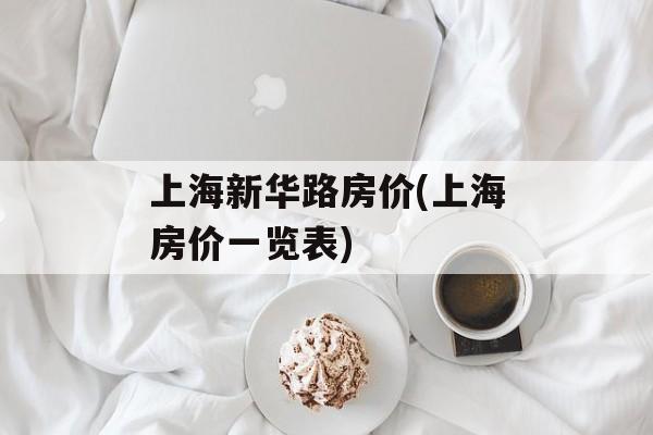 上海新华路房价(上海房价一览表)-第1张图片-