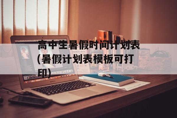 高中生暑假时间计划表(暑假计划表模板可打印)-第1张图片-