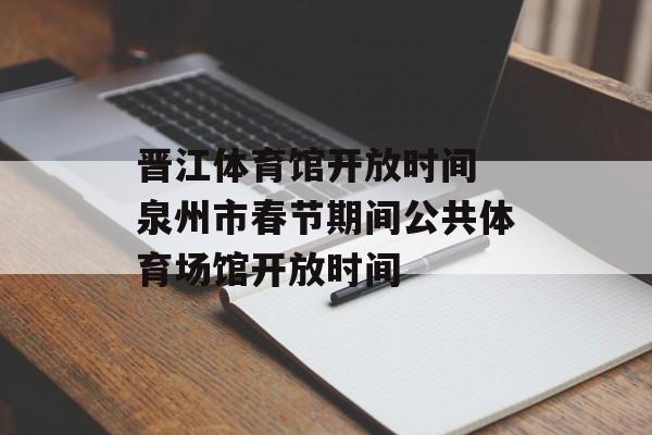 晋江体育馆开放时间 泉州市春节期间公共体育场馆开放时间-第1张图片-