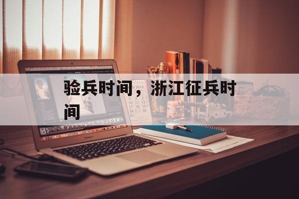 验兵时间，浙江征兵时间-第1张图片-