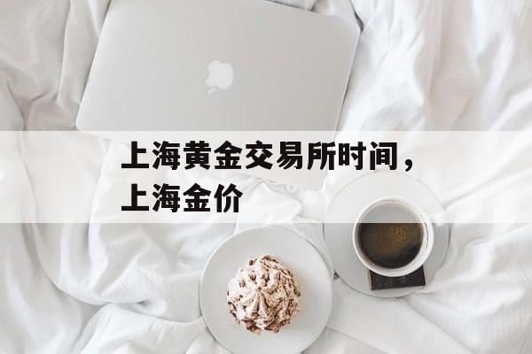 上海黄金交易所时间，上海金价-第1张图片-