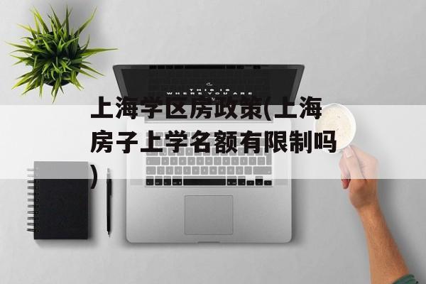 上海学区房政策(上海房子上学名额有限制吗)-第1张图片-