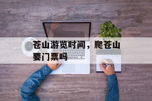 苍山游览时间，爬苍山要门票吗-第1张图片-