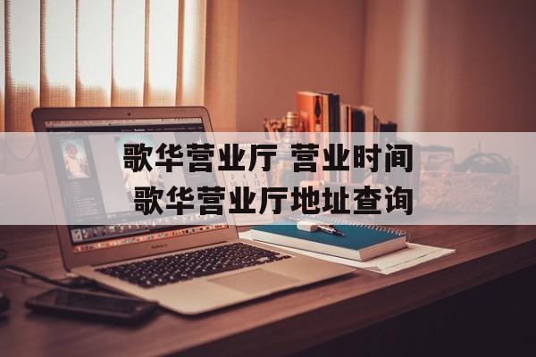 歌华营业厅 营业时间 歌华营业厅地址查询-第1张图片-