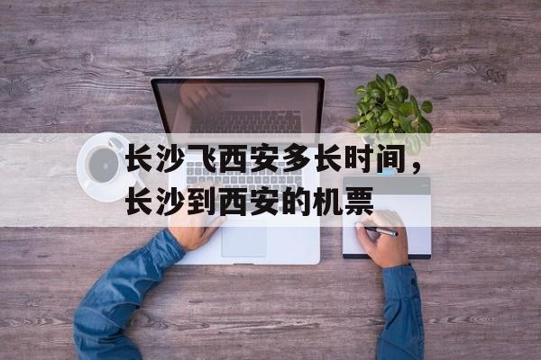 长沙飞西安多长时间，长沙到西安的机票-第1张图片-