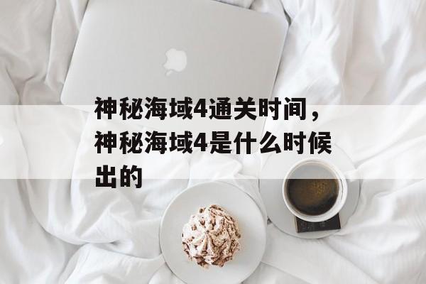 神秘海域4通关时间，神秘海域4是什么时候出的-第1张图片-