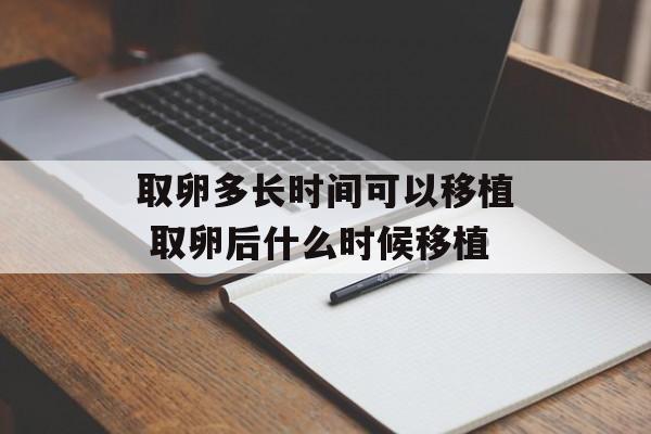 取卵多长时间可以移植 取卵后什么时候移植-第1张图片-