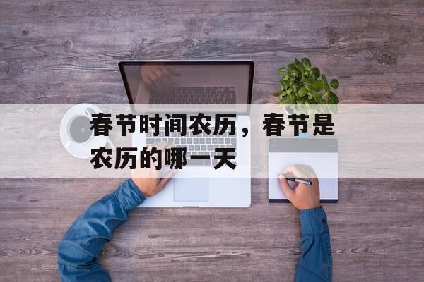 春节时间农历，春节是农历的哪一天-第1张图片-