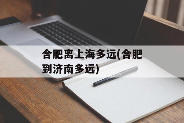 合肥离上海多远(合肥到济南多远)-第1张图片-