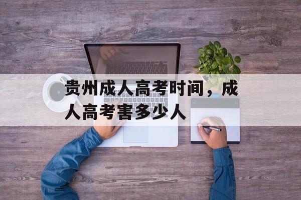 贵州成人高考时间，成人高考害多少人-第1张图片-