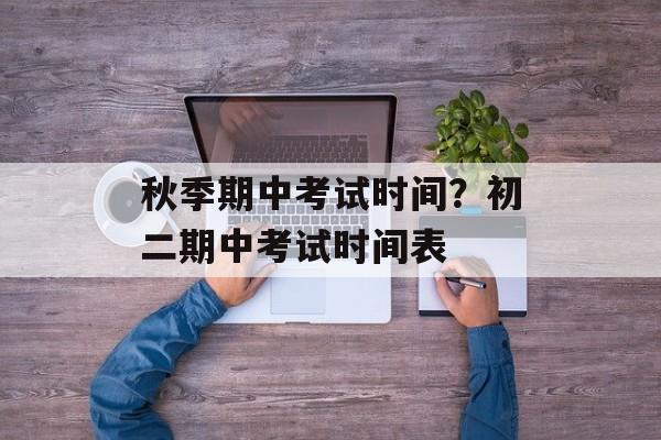 秋季期中考试时间？初二期中考试时间表-第1张图片-