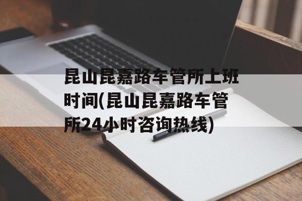 昆山昆嘉路车管所上班时间(昆山昆嘉路车管所24小时咨询热线)-第1张图片-