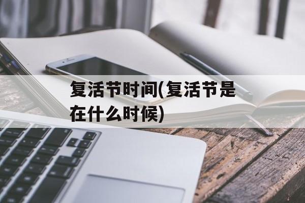复活节时间(复活节是在什么时候)-第1张图片-