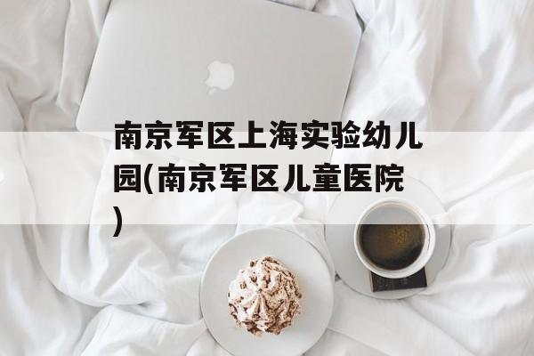 南京军区上海实验幼儿园(南京军区儿童医院)-第1张图片-