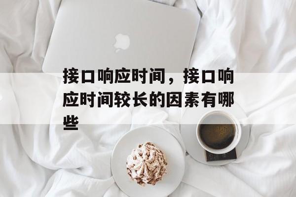 接口响应时间，接口响应时间较长的因素有哪些-第1张图片-