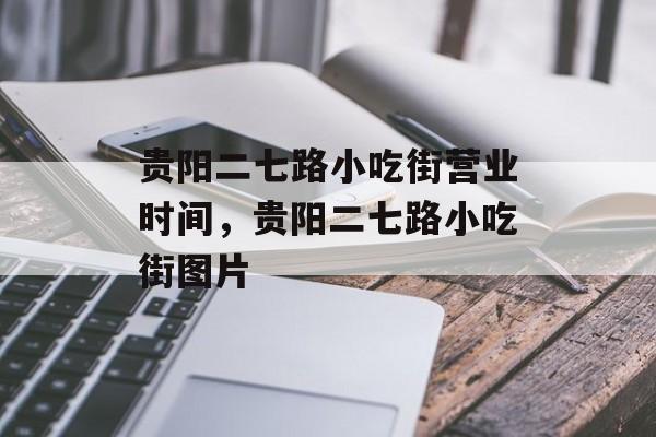 贵阳二七路小吃街营业时间，贵阳二七路小吃街图片-第1张图片-