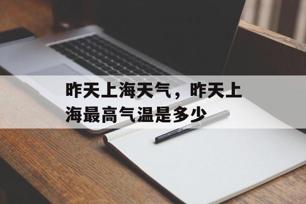 昨天上海天气，昨天上海最高气温是多少-第1张图片-