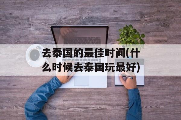去泰国的最佳时间(什么时候去泰国玩最好)-第1张图片-