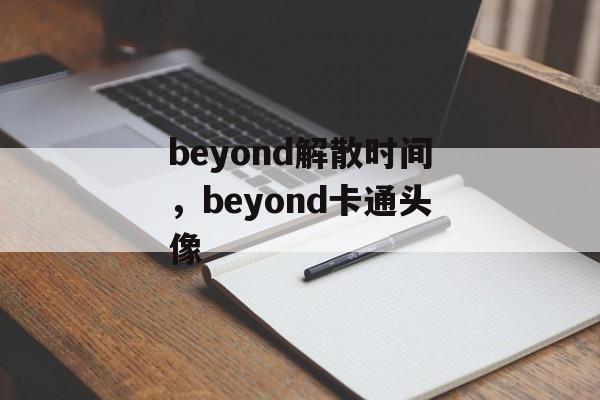 beyond解散时间，beyond卡通头像-第1张图片-