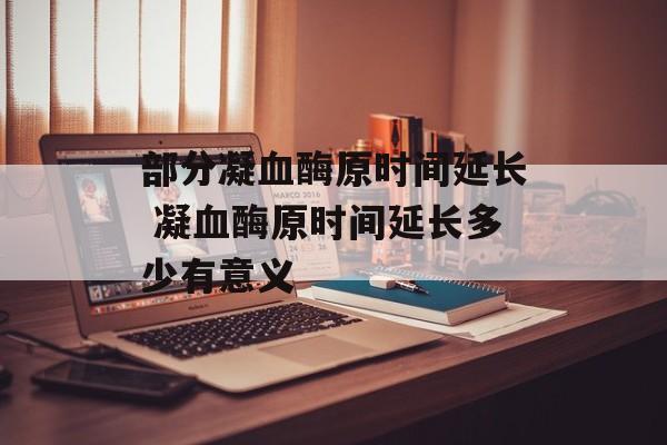 部分凝血酶原时间延长 凝血酶原时间延长多少有意义-第1张图片-