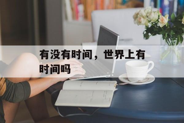 有没有时间，世界上有时间吗-第1张图片-