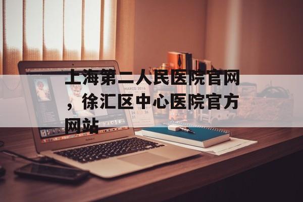 上海第二人民医院官网，徐汇区中心医院官方网站-第1张图片-