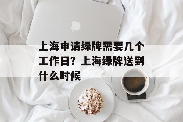 上海申请绿牌需要几个工作日？上海绿牌送到什么时候-第1张图片-