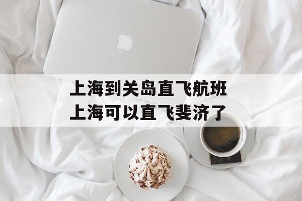 上海到关岛直飞航班 上海可以直飞斐济了-第1张图片-