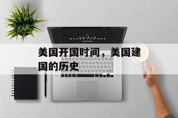 美国开国时间，美国建国的历史-第1张图片-