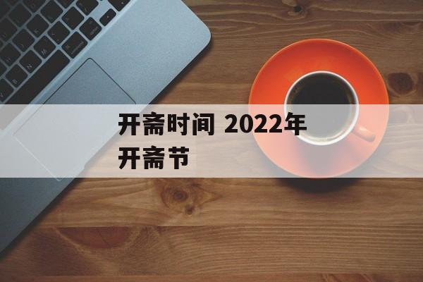 开斋时间 2022年开斋节-第1张图片-