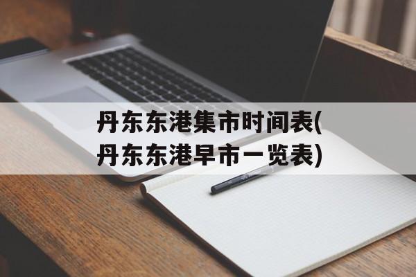 丹东东港集市时间表(丹东东港早市一览表)-第1张图片-