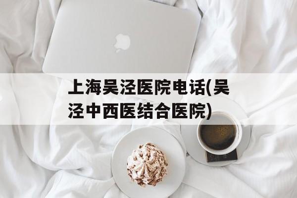 上海吴泾医院电话(吴泾中西医结合医院)-第1张图片-