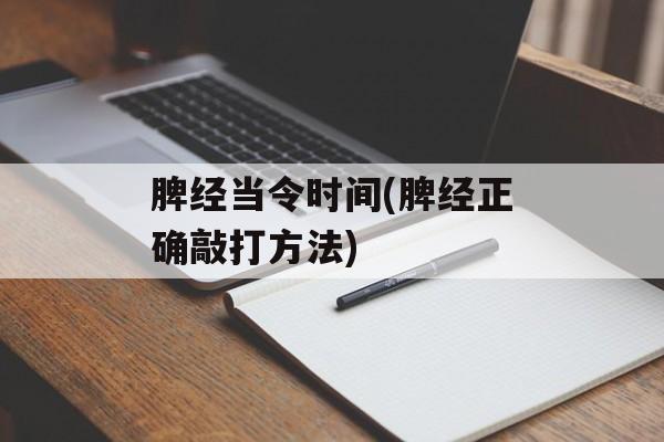 脾经当令时间(脾经正确敲打方法)-第1张图片-