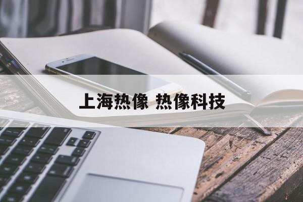 上海热像 热像科技-第1张图片-