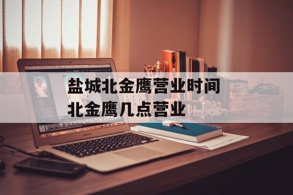 盐城北金鹰营业时间 北金鹰几点营业-第1张图片-