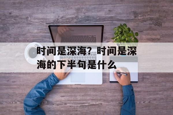 时间是深海？时间是深海的下半句是什么-第1张图片-