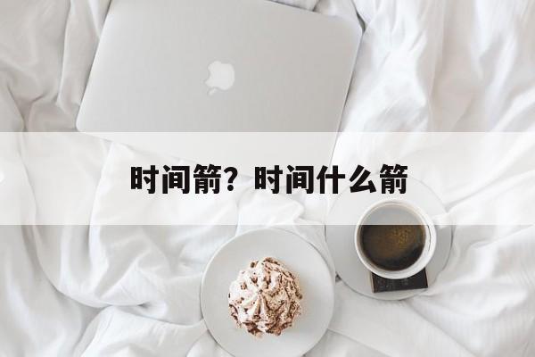 时间箭？时间什么箭-第1张图片-